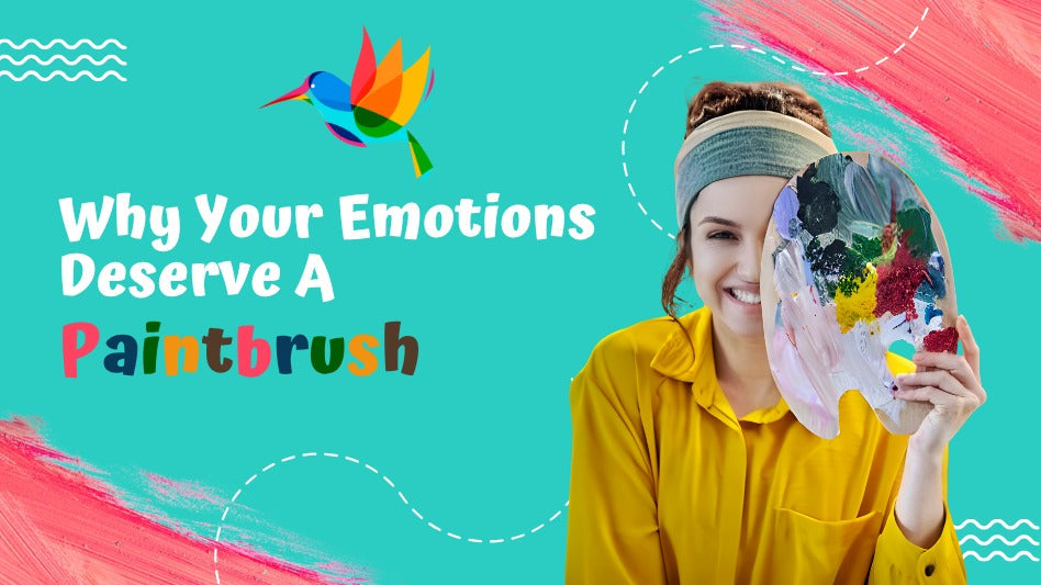 Why Your Emotions Deserve a Paintbrush